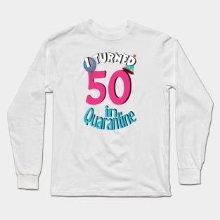 I turned 50 in quarantined Long Sleeve T-Shirt